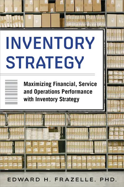 Inventory Strategy: Maximizing Financial, Service and Operations Performance with Inventory Strategy Inventory Strategy: Maximizing Financial, Service and Operations Performance with Inventory Strategy