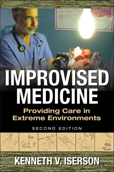 Improvised Medicine: Providing Care in Extreme Environments, 2nd edition Improvised Medicine: Providing Care in Extreme Environments, 2nd edition
