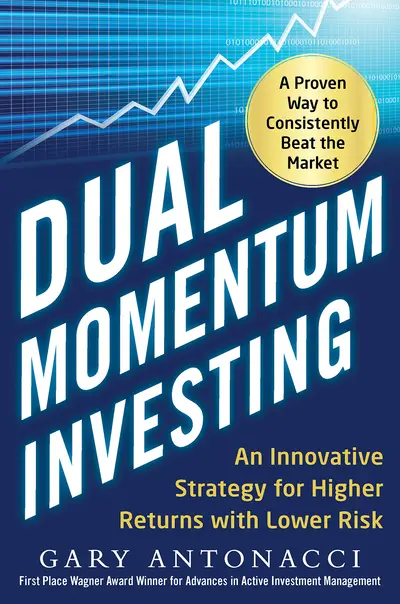 Dual Momentum Investing: An Innovative Strategy for Higher Returns with Lower Risk Dual Momentum Investing: An Innovative Strategy for Higher Returns with Lower Risk