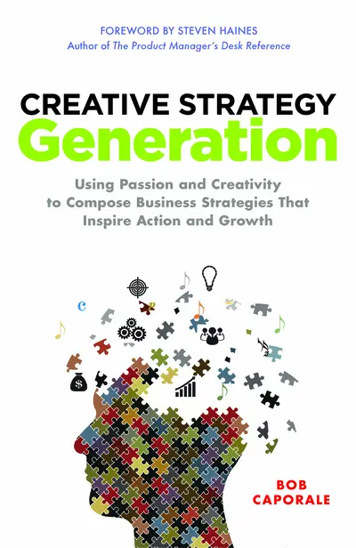 Creative Strategy Generation: Using Passion and Creativity to Compose Business Strategies That Inspire Action and Growth Creative Strategy Generation: Using Passion and Creativity to Compose Business Strategies That Inspire Action and Growth