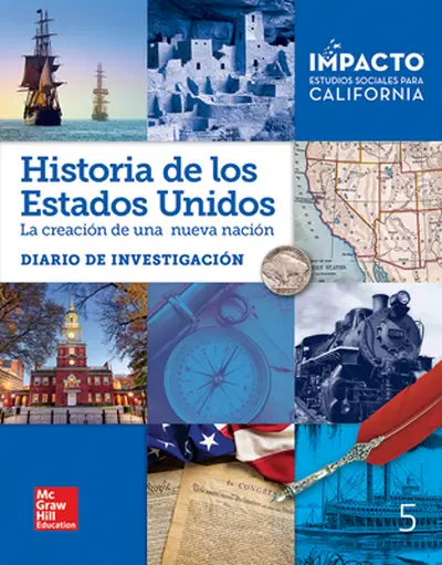 IMPACTO: California, Grade 5, Inquiry Journal, Spanish, Historia de los Estados Unidos: la creación de una nueva nación IMPACTO: California, Grade 5, Inquiry Journal, Spanish, Historia de los Estados Unidos: la creación de una nueva nación