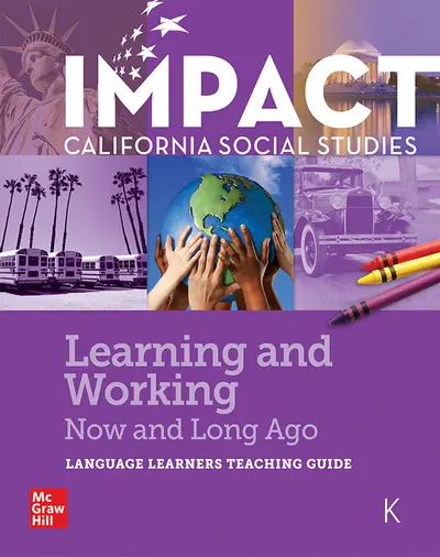 IMPACT: California, Grade K, Language Learners Teaching Guide Learning and Working Now and Long Ago IMPACT: California, Grade K, Language Learners Teaching Guide Learning and Working Now and Long Ago