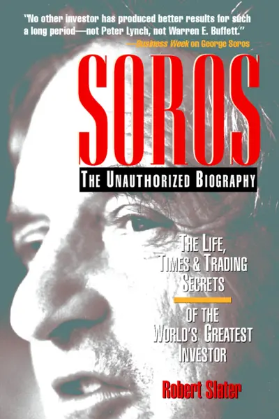 SOROS: The Unauthorized Biography, the Life, Times and Trading Secrets of the World's Greatest Investor SOROS: The Unauthorized Biography, the Life, Times and Trading Secrets of the World's Greatest Investor