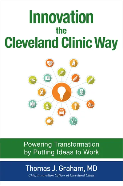 Innovation the Cleveland Clinic Way: Powering Transformation by Putting Ideas to Work Innovation the Cleveland Clinic Way: Powering Transformation by Putting Ideas to Work