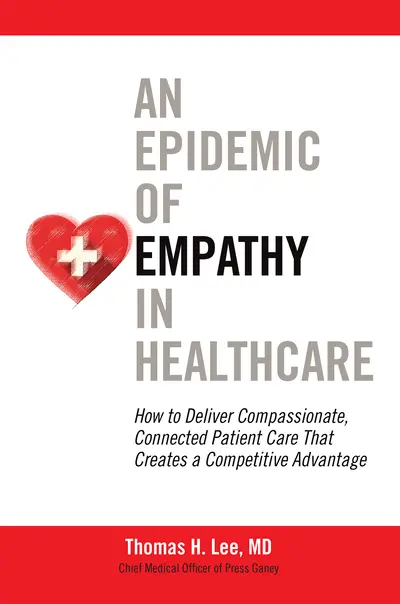 An Epidemic of Empathy in Healthcare: How to Deliver Compassionate, Connected Patient Care That Creates a Competitive Advantage An Epidemic of Empathy in Healthcare: How to Deliver Compassionate, Connected Patient Care That Creates a Competitive Advantage