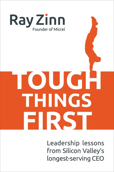 Tough Things First: Leadership Lessons from Silicon Valley's Longest Serving CEO Tough Things First: Leadership Lessons from Silicon Valley's Longest Serving CEO