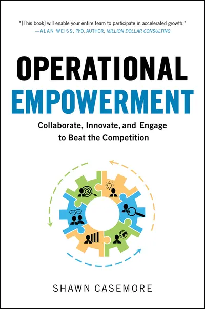 Operational Empowerment: Collaborate, Innovate, and Engage to Beat the Competition Operational Empowerment: Collaborate, Innovate, and Engage to Beat the Competition