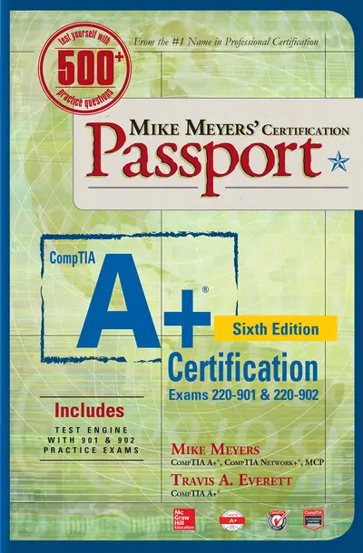 Mike Meyers' CompTIA A+ Certification Passport, Sixth Edition (Exams 220-901 & 220-902) Mike Meyers' CompTIA A+ Certification Passport, Sixth Edition (Exams 220-901 & 220-902)