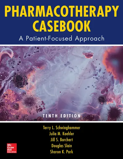 Pharmacotherapy Casebook: A Patient-Focused Approach, Tenth Edition Pharmacotherapy Casebook: A Patient-Focused Approach, Tenth Edition