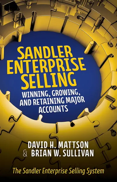 Sandler Enterprise Selling: Winning, Growing, and Retaining Major Accounts Sandler Enterprise Selling: Winning, Growing, and Retaining Major Accounts