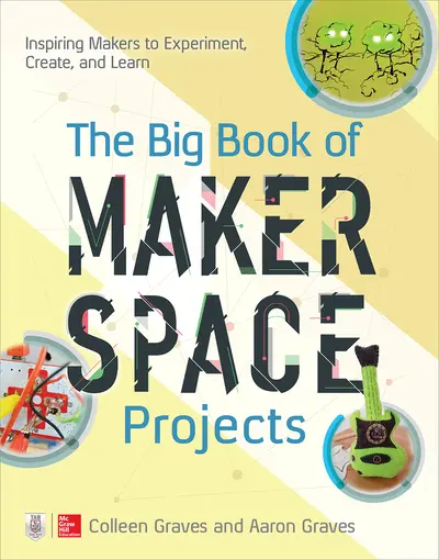 The Big Book of Makerspace Projects: Inspiring Makers to Experiment, Create, and Learn The Big Book of Makerspace Projects: Inspiring Makers to Experiment, Create, and Learn