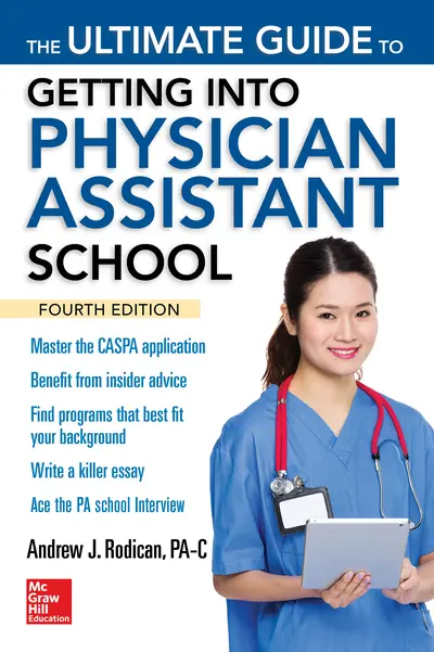 The Ultimate Guide to Getting Into Physician Assistant School, Fourth Edition The Ultimate Guide to Getting Into Physician Assistant School, Fourth Edition
