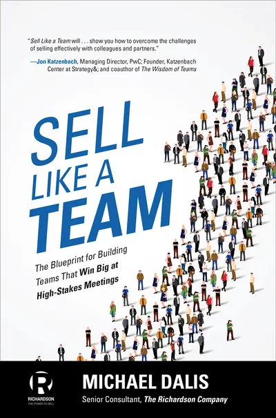 Sell Like a Team: The Blueprint for Building Teams that Win Big at High-Stakes Meetings Sell Like a Team: The Blueprint for Building Teams that Win Big at High-Stakes Meetings