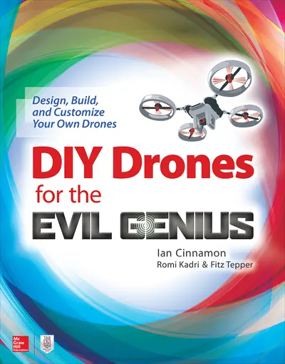 DIY Drones for the Evil Genius: Design, Build, and Customize Your Own Drones DIY Drones for the Evil Genius: Design, Build, and Customize Your Own Drones
