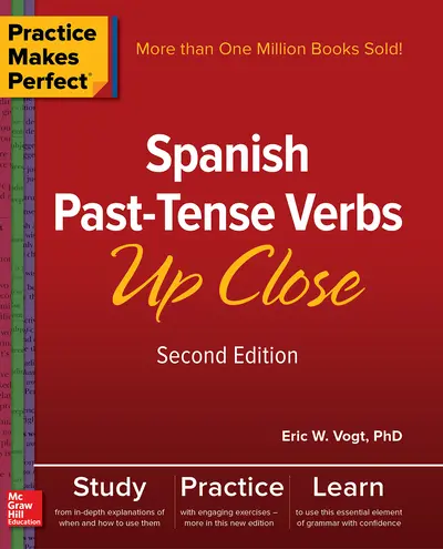 Practice Makes Perfect: Spanish Past-Tense Verbs Up Close, Second Edition Practice Makes Perfect: Spanish Past-Tense Verbs Up Close, Second Edition