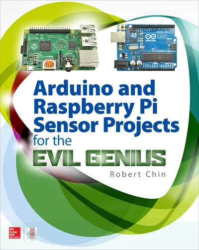 Arduino and Raspberry Pi Sensor Projects for the Evil Genius Arduino and Raspberry Pi Sensor Projects for the Evil Genius