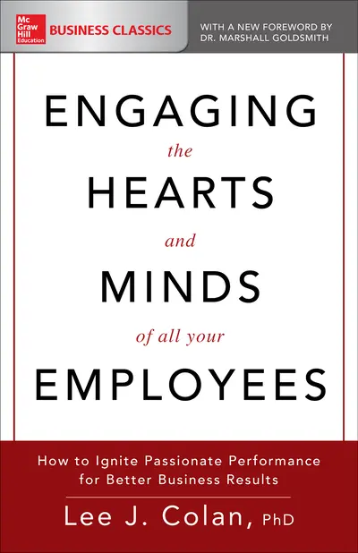Engaging the Hearts and Minds of All Your Employees: How to Ignite Passionate Performance for Better Business Results Engaging the Hearts and Minds of All Your Employees: How to Ignite Passionate Performance for Better Business Results