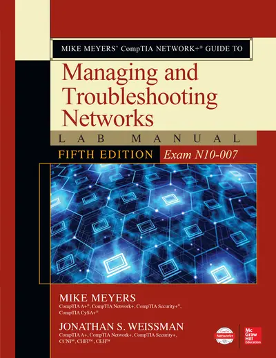 Mike Meyers’ CompTIA Network+ Guide to Managing and Troubleshooting Networks Lab Manual, Fifth Edition (Exam N10-007) Mike Meyers’ CompTIA Network+ Guide to Managing and Troubleshooting Networks Lab Manual, Fifth Edition (Exam N10-007)