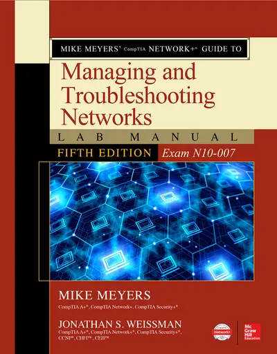 Mike Meyers’ CompTIA Network+ Guide to Managing and Troubleshooting Networks Lab Manual, Fifth Edition (Exam N10-007) Mike Meyers’ CompTIA Network+ Guide to Managing and Troubleshooting Networks Lab Manual, Fifth Edition (Exam N10-007)