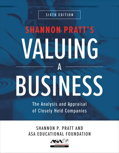 Valuing a Business, Sixth Edition: The Analysis and Appraisal of Closely Held Companies Valuing a Business, Sixth Edition: The Analysis and Appraisal of Closely Held Companies
