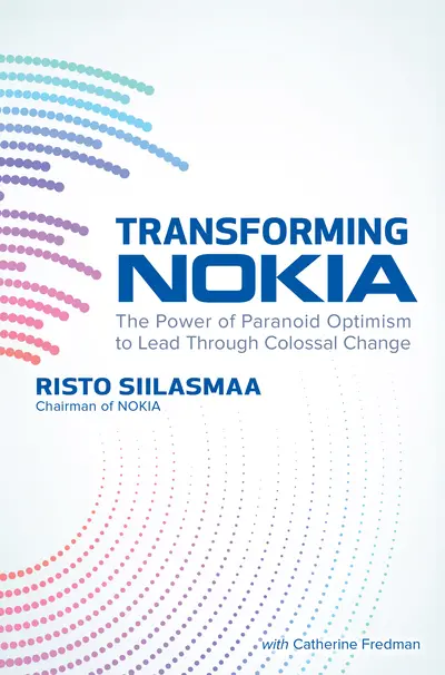 Transforming NOKIA: The Power of Paranoid Optimism to Lead Through Colossal Change Transforming NOKIA: The Power of Paranoid Optimism to Lead Through Colossal Change
