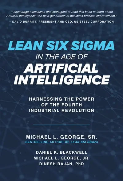 Lean Six Sigma in the Age of Artificial Intelligence: Harnessing the Power of the Fourth Industrial Revolution Lean Six Sigma in the Age of Artificial Intelligence: Harnessing the Power of the Fourth Industrial Revolution