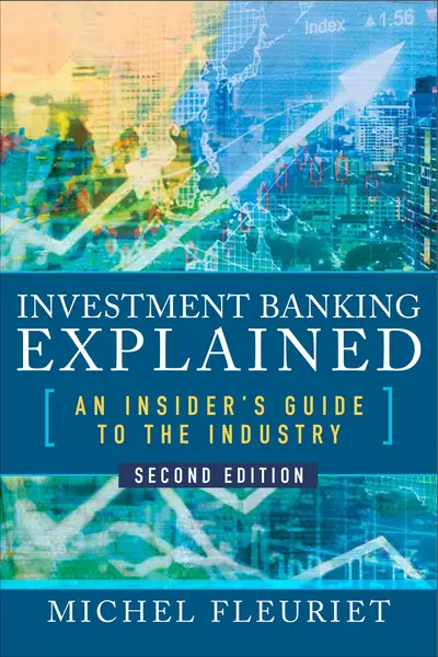 Investment Banking Explained, Second Edition: An Insider's Guide to the Industry Investment Banking Explained, Second Edition: An Insider's Guide to the Industry