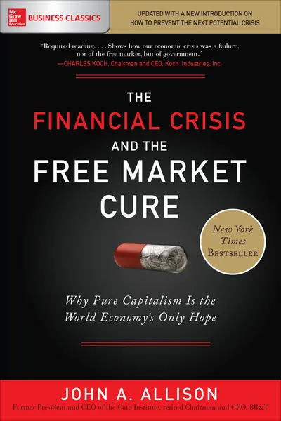 The Financial Crisis and the Free Market Cure: Why Pure Capitalism is the World Economy's Only Hope The Financial Crisis and the Free Market Cure: Why Pure Capitalism is the World Economy's Only Hope