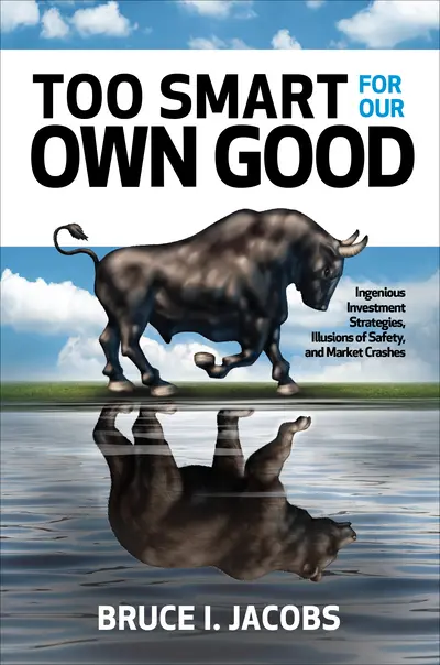 Too Smart for Our Own Good: Ingenious Investment Strategies, Illusions of Safety, and Market Crashes Too Smart for Our Own Good: Ingenious Investment Strategies, Illusions of Safety, and Market Crashes