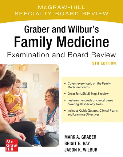 Graber and Wilbur's Family Medicine Examination and Board Review, Fifth Edition Graber and Wilbur's Family Medicine Examination and Board Review, Fifth Edition