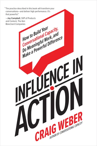 Influence in Action: How to Build Your Conversational Capacity, Do Meaningful Work, and Make a Powerful Difference Influence in Action: How to Build Your Conversational Capacity, Do Meaningful Work, and Make a Powerful Difference