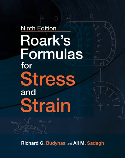 Roark's Formulas for Stress and Strain, 9E Roark's Formulas for Stress and Strain, 9E