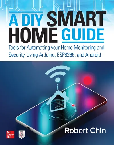 A DIY Smart Home Guide: Tools for Automating Your Home Monitoring and Security Using Arduino, ESP8266, and Android A DIY Smart Home Guide: Tools for Automating Your Home Monitoring and Security Using Arduino, ESP8266, and Android