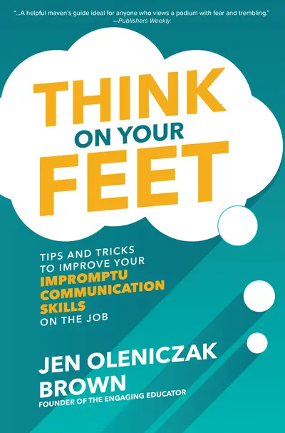 Think on Your Feet: Tips and Tricks to Improve Your Impromptu Communication Skills on the Job Think on Your Feet: Tips and Tricks to Improve Your Impromptu Communication Skills on the Job
