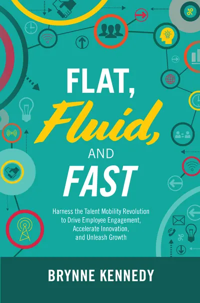 Flat, Fluid, and Fast: Harness the Talent Mobility Revolution to Drive Employee Engagement, Accelerate Innovation, and Unleash Growth Flat, Fluid, and Fast: Harness the Talent Mobility Revolution to Drive Employee Engagement, Accelerate Innovation, and Unleash Growth