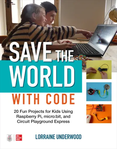Save the World with Code: 20 Fun Projects for All Ages Using Raspberry Pi, micro:bit, and Circuit Playground Express Save the World with Code: 20 Fun Projects for All Ages Using Raspberry Pi, micro:bit, and Circuit Playground Express