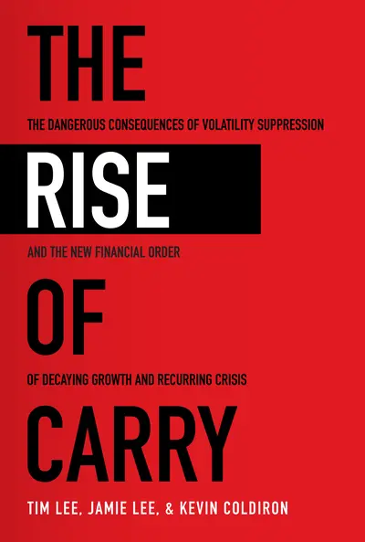 The Rise of Carry: The Dangerous Consequences of Volatility Suppression and the New Financial Order of Decaying Growth and Recurring Crisis The Rise of Carry: The Dangerous Consequences of Volatility Suppression and the New Financial Order of Decaying Growth and Recurring Crisis