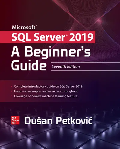 Microsoft SQL Server 2019: A Beginner's Guide, Seventh Edition Microsoft SQL Server 2019: A Beginner's Guide, Seventh Edition