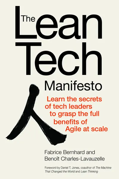 The Lean Tech Manifesto: Learn the Secrets of Tech Leaders to Grasp the Full Benefits of Agile at Scale The Lean Tech Manifesto: Learn the Secrets of Tech Leaders to Grasp the Full Benefits of Agile at Scale