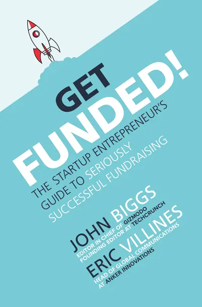 Get Funded!: The Startup Entrepreneur’s Guide to Seriously Successful Fundraising Get Funded!: The Startup Entrepreneur’s Guide to Seriously Successful Fundraising
