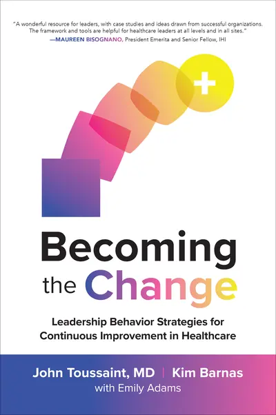 Becoming the Change: Leadership Behavior Strategies for Continuous Improvement in Healthcare Becoming the Change: Leadership Behavior Strategies for Continuous Improvement in Healthcare