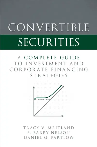 Convertible Securities: A Complete Guide to Investment and Corporate Financing Strategies Convertible Securities: A Complete Guide to Investment and Corporate Financing Strategies