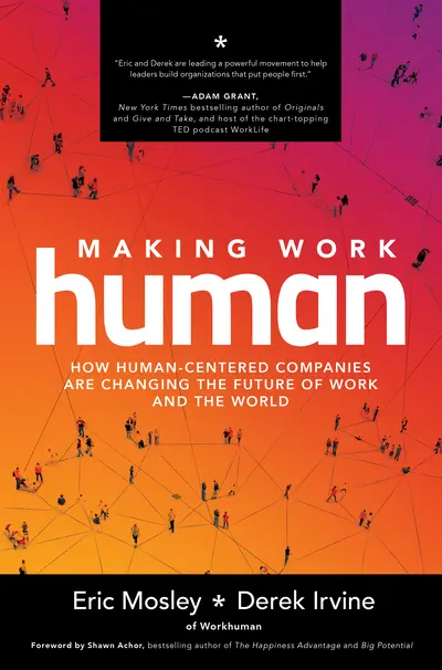 Making Work Human: How Human-Centered Companies are Changing the Future of Work and the World Making Work Human: How Human-Centered Companies are Changing the Future of Work and the World