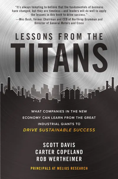 Lessons from the Titans: What Companies in the New Economy Can Learn from the Great Industrial Giants to Drive Sustainable Success Lessons from the Titans: What Companies in the New Economy Can Learn from the Great Industrial Giants to Drive Sustainable Success
