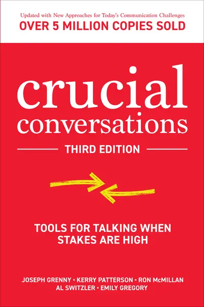 Crucial Conversations: Tools for Talking When Stakes are High, Third Edition Crucial Conversations: Tools for Talking When Stakes are High, Third Edition