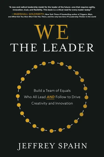 We the Leader: Build a Team of Equals Who All Lead AND Follow to Drive Creativity and Innovation We the Leader: Build a Team of Equals Who All Lead AND Follow to Drive Creativity and Innovation