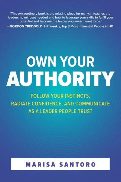Own Your Authority: Follow Your Instincts, Radiate Confidence, and Communicate as a Leader People Trust Own Your Authority: Follow Your Instincts, Radiate Confidence, and Communicate as a Leader People Trust