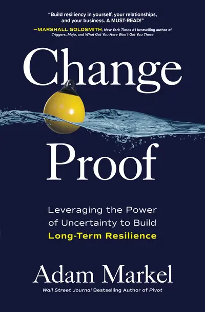 Change Proof: Leveraging the Power of Uncertainty to Build Long-term Resilience Change Proof: Leveraging the Power of Uncertainty to Build Long-term Resilience