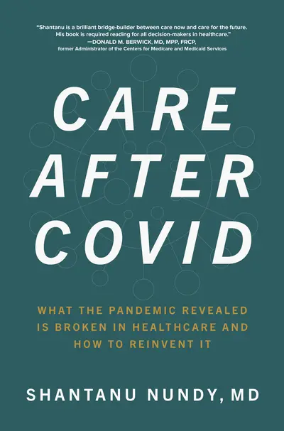 Care After Covid: What the Pandemic Revealed Is Broken in Healthcare and How to Reinvent It Care After Covid: What the Pandemic Revealed Is Broken in Healthcare and How to Reinvent It