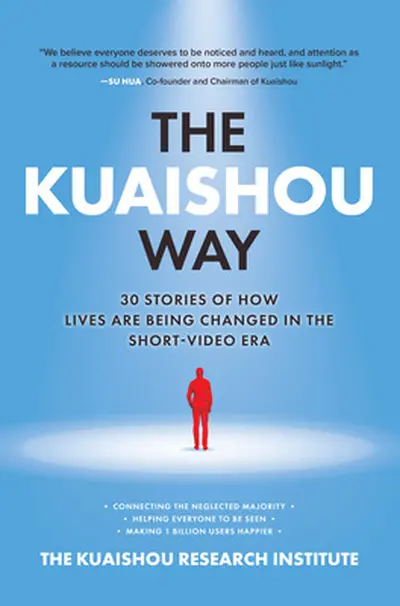 The Kuaishou Way: Thirty Stories of How Lives Are Being Changed in the Short-Video Era The Kuaishou Way: Thirty Stories of How Lives Are Being Changed in the Short-Video Era